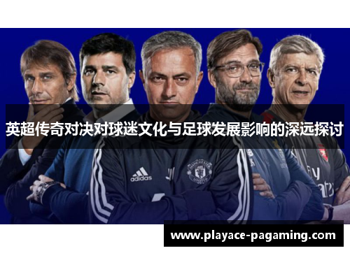 英超传奇对决对球迷文化与足球发展影响的深远探讨
