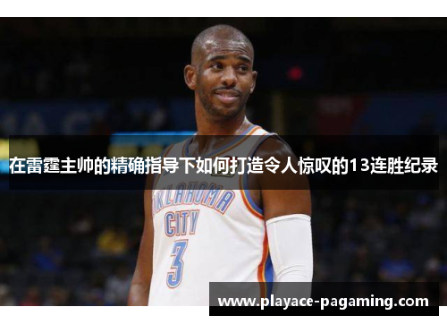 在雷霆主帅的精确指导下如何打造令人惊叹的13连胜纪录 在雷霆主帅的精确指导下如何打造令人惊叹的13连胜纪录