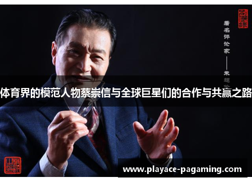 体育界的模范人物蔡崇信与全球巨星们的合作与共赢之路 体育界的模范人物蔡崇信与全球巨星们的合作与共赢之路