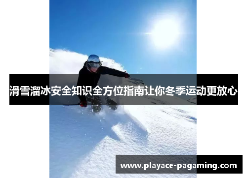 滑雪溜冰安全知识全方位指南让你冬季运动更放心 滑雪溜冰安全知识全方位指南让你冬季运动更放心