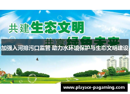 加强入河排污口监管 助力水环境保护与生态文明建设 加强入河排污口监管 助力水环境保护与生态文明建设