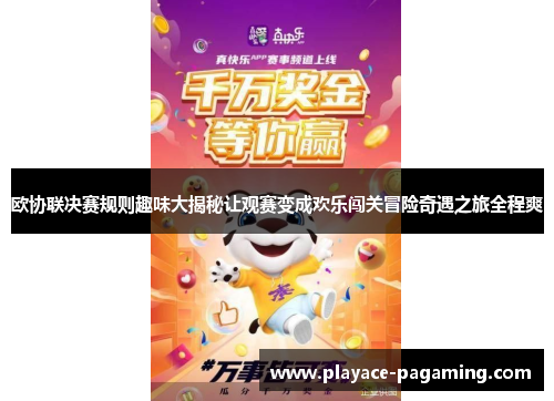 欧协联决赛规则趣味大揭秘让观赛变成欢乐闯关冒险奇遇之旅全程爽 欧协联决赛规则趣味大揭秘让观赛变成欢乐闯关冒险奇遇之旅全程爽