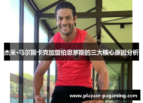 杰米·马尔斯卡克加盟伯恩茅斯的三大核心原因分析