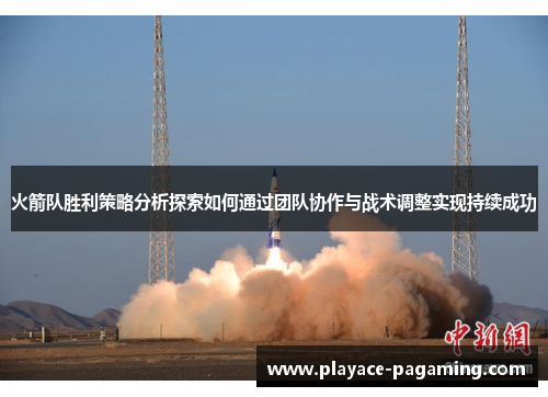 火箭队胜利策略分析探索如何通过团队协作与战术调整实现持续成功